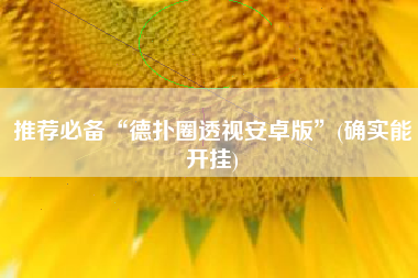 推荐必备“德扑圈透视安卓版”(确实能开挂)