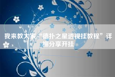 我来教大家“德扑之星透视挂教程”详细分享开挂