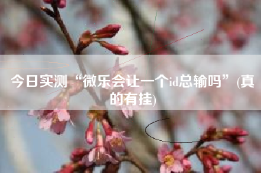 今日实测“微乐会让一个id总输吗”(真的有挂)