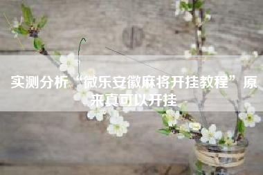 实测分析“微乐安徽麻将开挂教程”原来真可以开挂