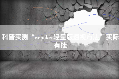 科普实测“wepoker轻量版透视方法”实际有挂