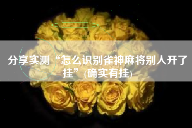 分享实测“怎么识别雀神麻将别人开了挂”(确实有挂)