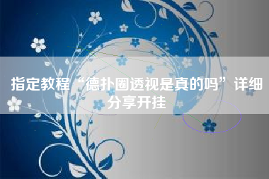 指定教程“德扑圈透视是真的吗”详细分享开挂