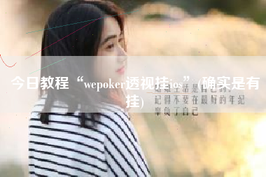 今日教程“wepoker透视挂ios”(确实是有挂) 今日教程“wepoker透视挂ios”(确实是有挂)