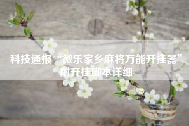 科技通报“微乐家乡麻将万能开挂器”附开挂脚本详细