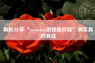 解析分享“we-poker透视插件挂”确实真的有挂