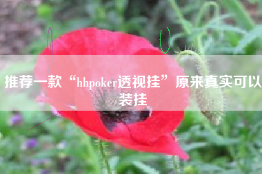 推荐一款“hhpoker透视挂”原来真实可以装挂 推荐一款“hhpoker透视挂”原来真实可以装挂