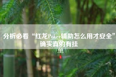 分析必看“红龙Poker辅助怎么用才安全”确实真的有挂 分析必看“红龙Poker辅助怎么用才安全”确实真的有挂
