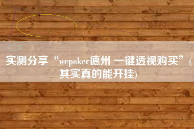 实测分享“wepoker德州 一键透视购买”(其实真的能开挂)