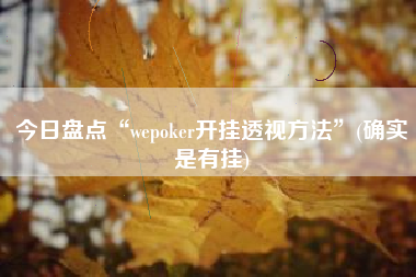 今日盘点“wepoker开挂透视方法”(确实是有挂) 今日盘点“wepoker开挂透视方法”(确实是有挂)