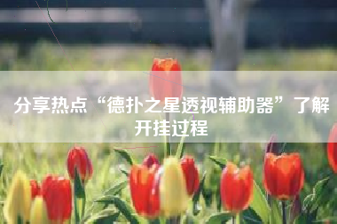 分享热点“德扑之星透视辅助器”了解开挂过程