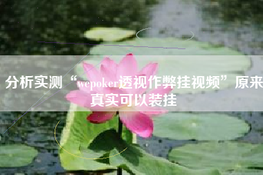 分析实测“wepoker透视作弊挂视频”原来真实可以装挂 分析实测“wepoker透视作弊挂视频”原来真实可以装挂