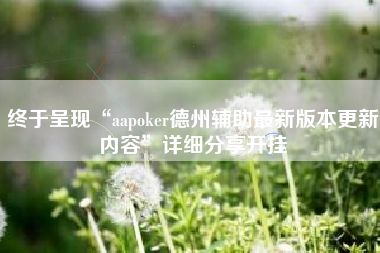 终于呈现“aapoker德州辅助最新版本更新内容”详细分享开挂